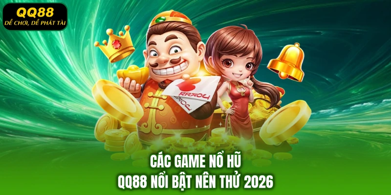 Các game nổ hũ QQ88 nổi bật nên thử 2026
